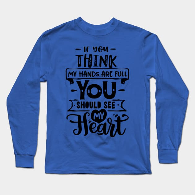 If you think my hands are full you should see my heart for mothers day Long Sleeve T-Shirt by Dylante